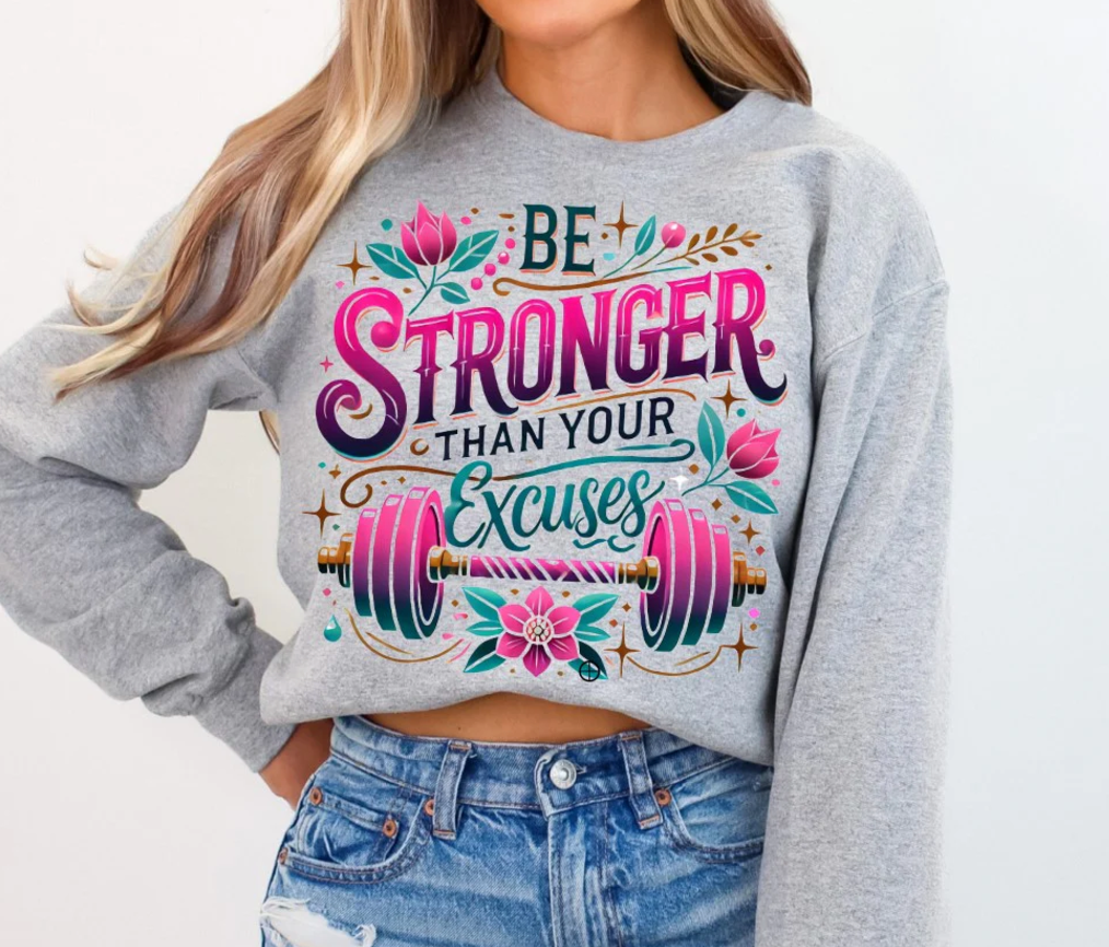 Be Stronger than your excuses DTF or Sublimation Transfer